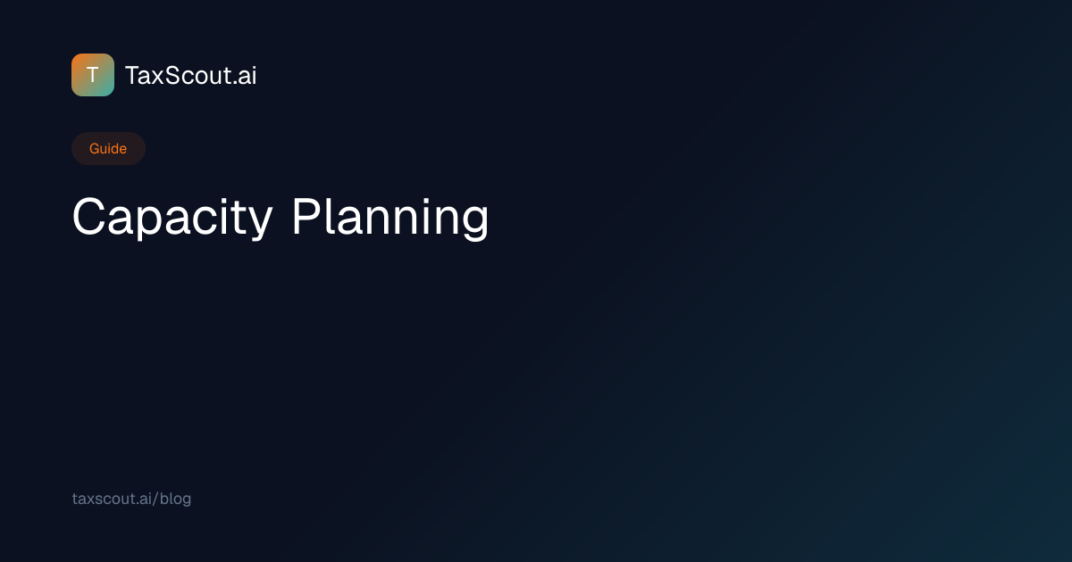 Capacity Planning — Tax Glossary | TaxScout.ai