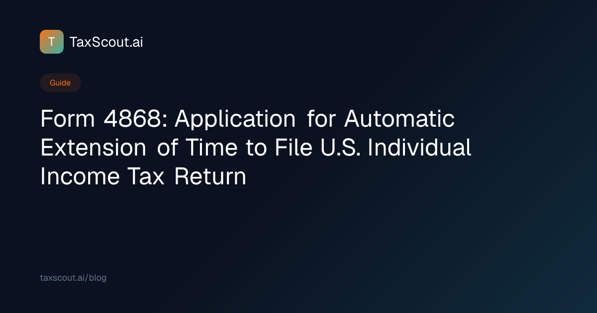 Form 4868 Guide: What It Is, Who Files & Instructions | TaxScout.ai