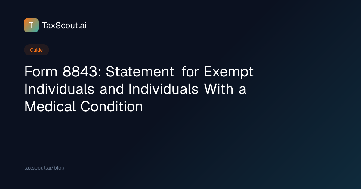 Form Form 8843 Guide: What It Is, Who Files & Instructions | TaxScout.ai