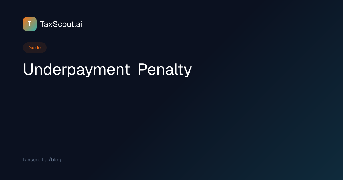 Underpayment Penalty — Tax Glossary | TaxScout.ai