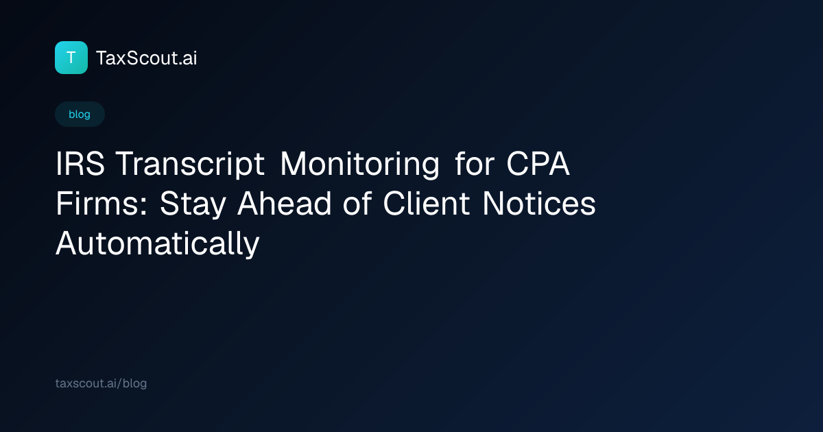 IRS Transcript Monitoring for CPA Firms: Stay Ahead of Client Notices Automatically