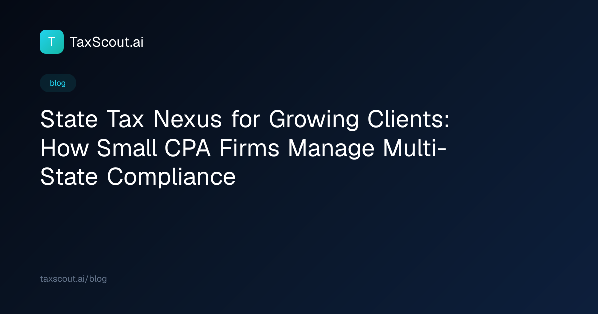 State Tax Nexus for Growing Clients: How Small CPA Firms Manage Multi-State Compliance